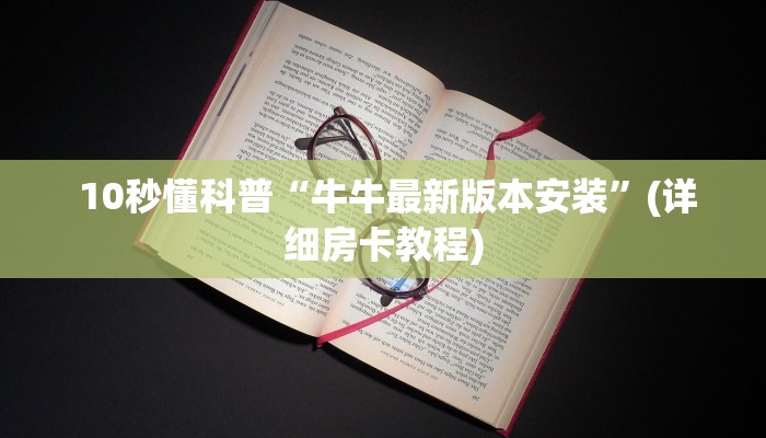  10秒懂科普“牛牛最新版本安装”(详细房卡教程)