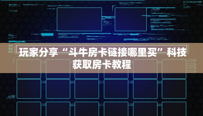 玩家分享“斗牛房卡链接哪里买”科技获取房卡教程