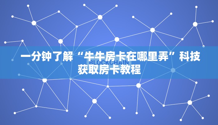  一分钟了解“牛牛房卡在哪里弄”科技获取房卡教程