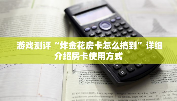  游戏测评“炸金花房卡怎么搞到”详细介绍房卡使用方式