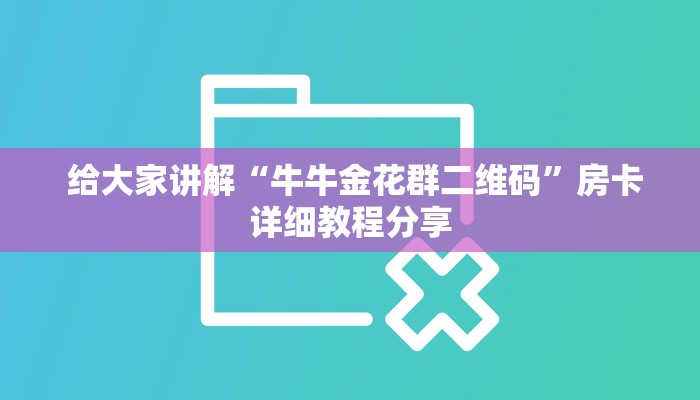 给大家讲解“牛牛金花群二维码”房卡详细教程分享