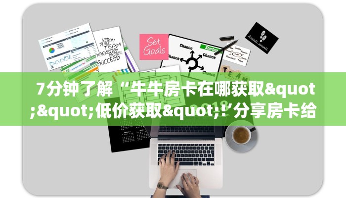  7分钟了解“牛牛房卡在哪获取""低价获取"!’分享房卡给大家