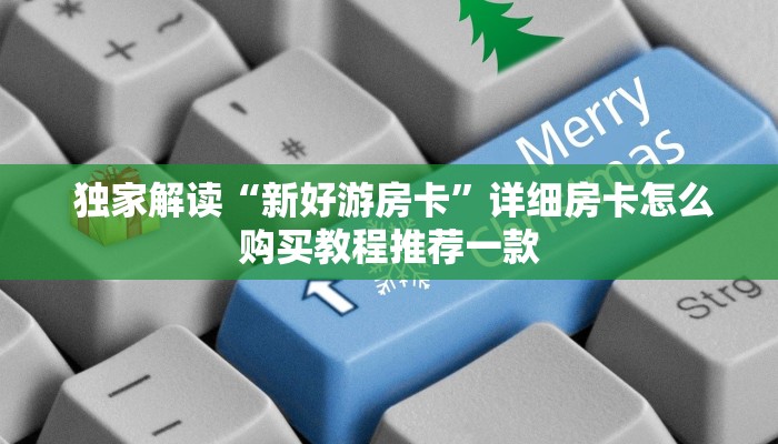  独家解读“新好游房卡”详细房卡怎么购买教程推荐一款
