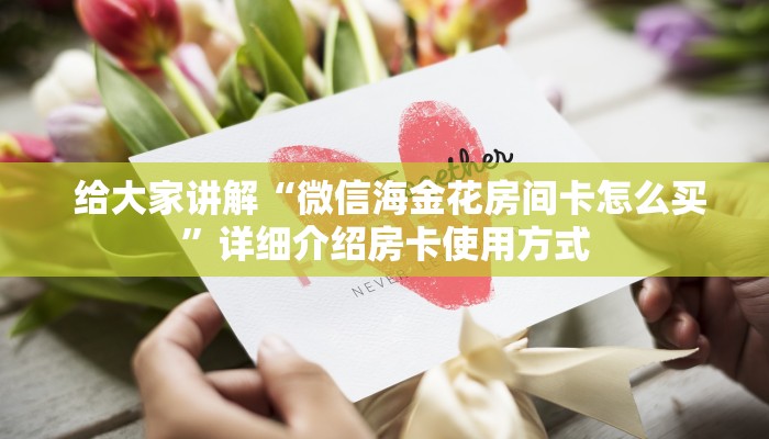 给大家讲解“微信海金花房间卡怎么买”详细介绍房卡使用方式 给大家讲解“微信海金花房间卡怎么买”详细介绍房卡使用方式