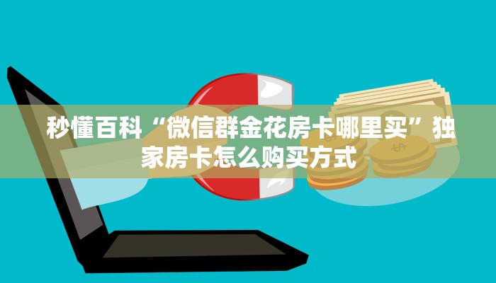  秒懂百科“微信群金花房卡哪里买”独家房卡怎么购买方式