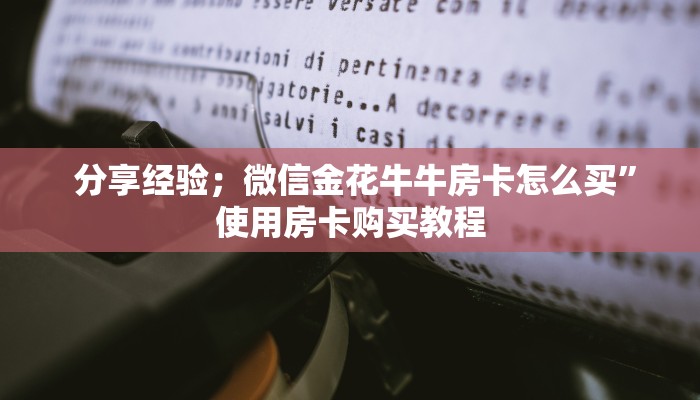  分享经验；微信金花牛牛房卡怎么买”使用房卡购买教程