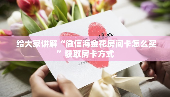  给大家讲解“微信海金花房间卡怎么买”获取房卡方式