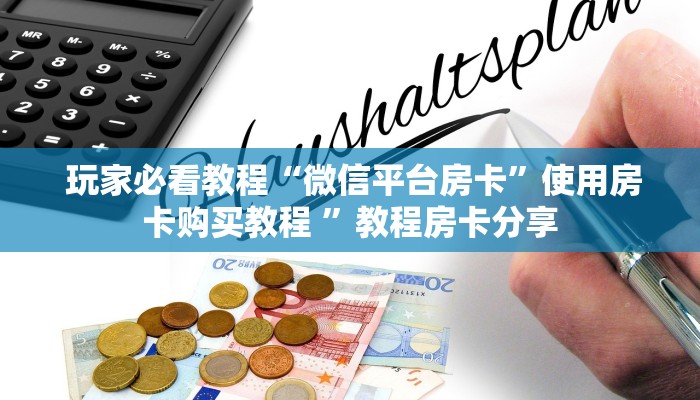  玩家必看教程“微信平台房卡”使用房卡购买教程 ”教程房卡分享