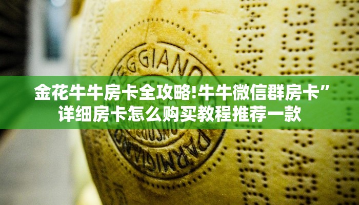  金花牛牛房卡全攻略!牛牛微信群房卡”详细房卡怎么购买教程推荐一款