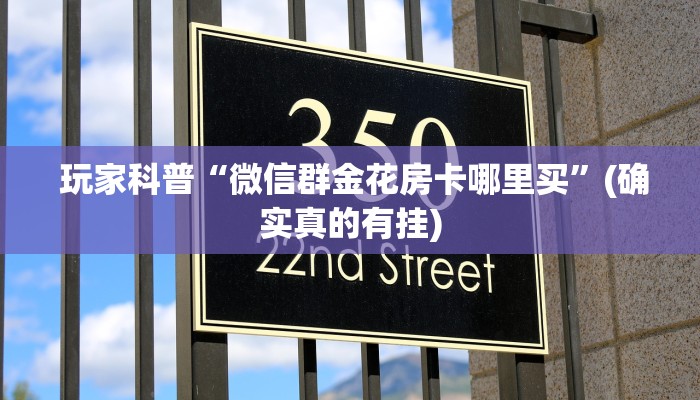玩家科普“微信群金花房卡哪里买”(确实真的有挂) 玩家科普“微信群金花房卡哪里买”(确实真的有挂)