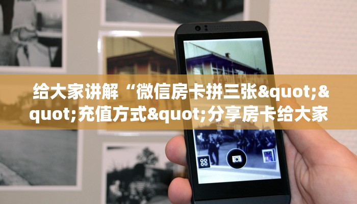  给大家讲解“微信房卡拼三张""充值方式"分享房卡给大家