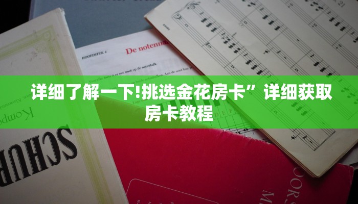  详细了解一下!挑选金花房卡”详细获取房卡教程