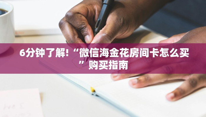 6分钟了解!“微信海金花房间卡怎么买”购买指南 6分钟了解!“微信海金花房间卡怎么买”购买指南