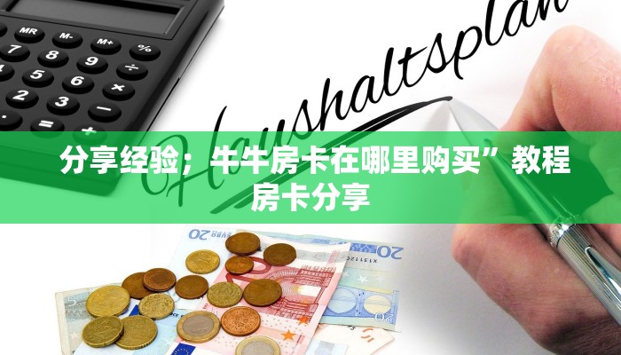  分享经验；牛牛房卡在哪里购买”教程房卡分享