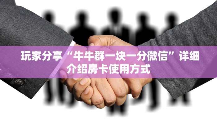  玩家分享“牛牛群一块一分微信”详细介绍房卡使用方式