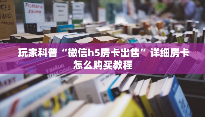  玩家科普“微信h5房卡出售”详细房卡怎么购买教程