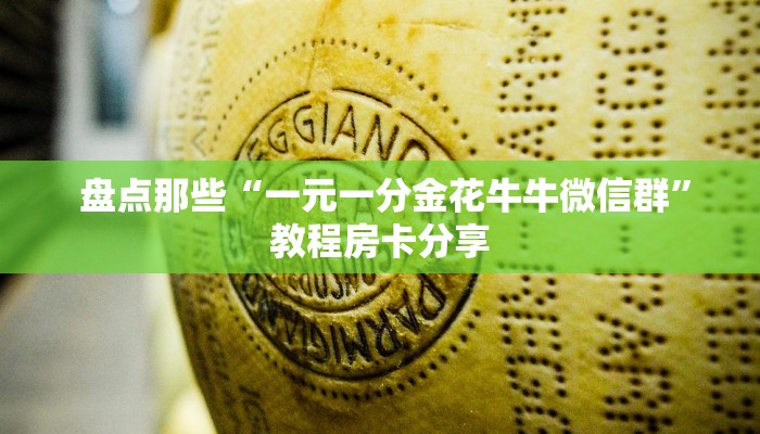  盘点那些“一元一分金花牛牛微信群”教程房卡分享
