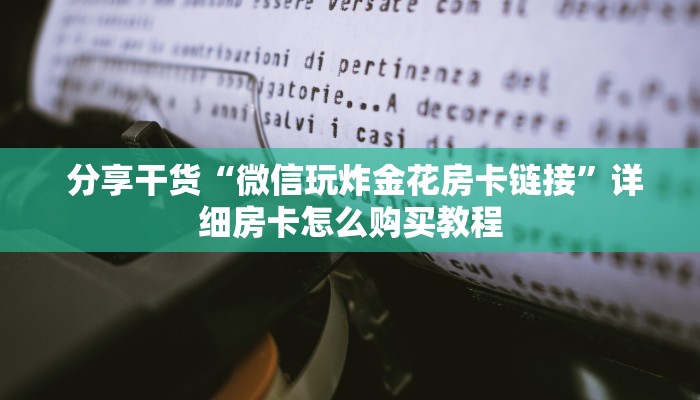  分享干货“微信玩炸金花房卡链接”详细房卡怎么购买教程