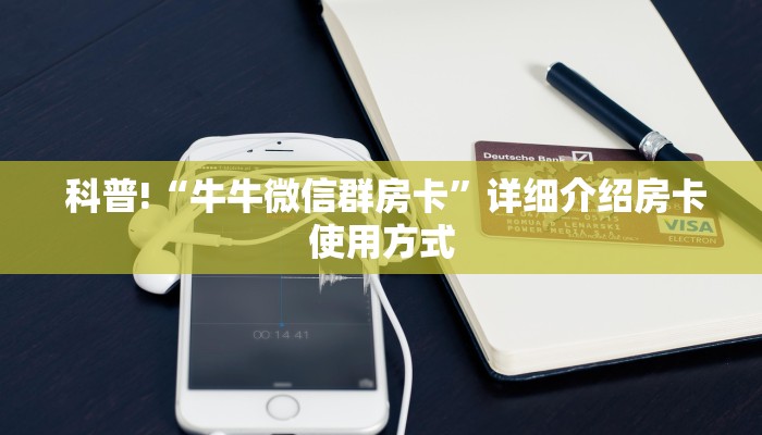 科普!“牛牛微信群房卡”详细介绍房卡使用方式 科普!“牛牛微信群房卡”详细介绍房卡使用方式