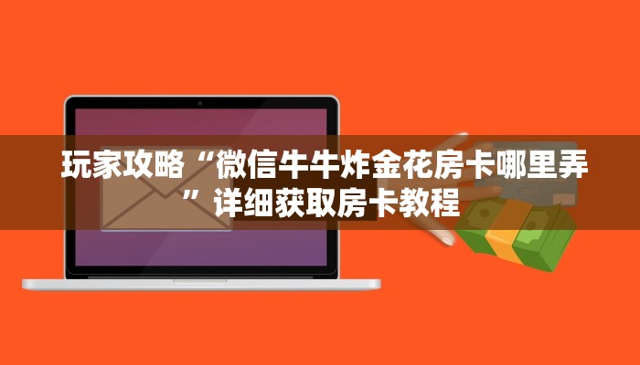  玩家攻略“微信牛牛炸金花房卡哪里弄”详细获取房卡教程