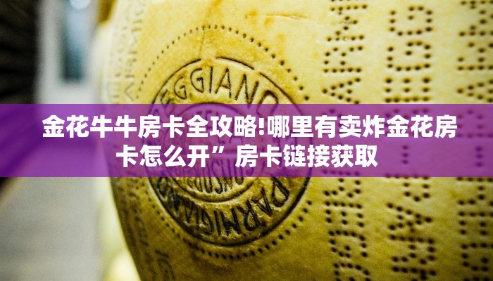  金花牛牛房卡全攻略!哪里有卖炸金花房卡怎么开”房卡链接获取