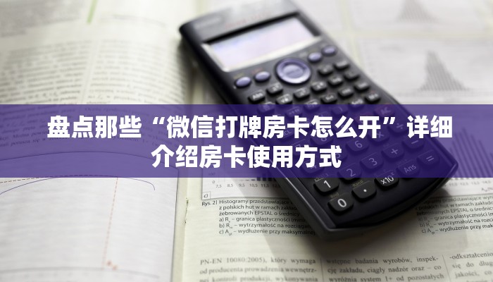 盘点那些“微信打牌房卡怎么开”详细介绍房卡使用方式 盘点那些“微信打牌房卡怎么开”详细介绍房卡使用方式
