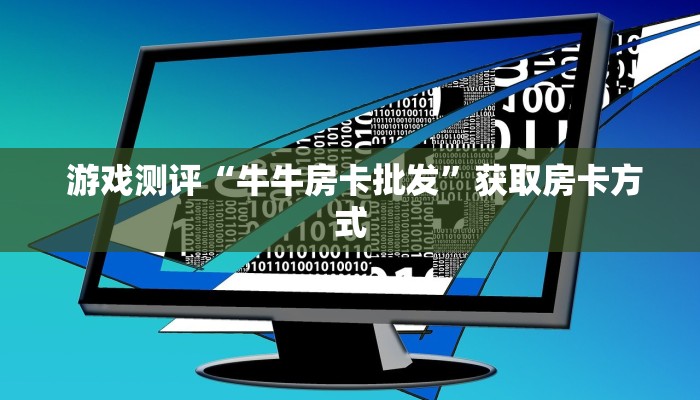  游戏测评“牛牛房卡批发”获取房卡方式