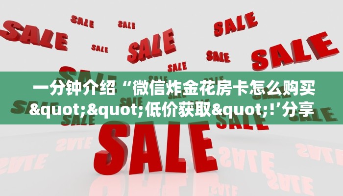 靠谱推荐“微信房卡模式炸金花”房卡使用教程 靠谱推荐“微信房卡模式炸金花”房卡使用教程