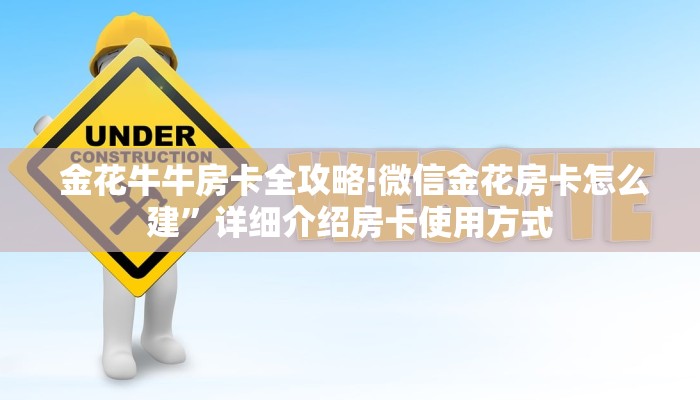 金花牛牛房卡全攻略!微信金花房卡怎么建”详细介绍房卡使用方式 金花牛牛房卡全攻略!微信金花房卡怎么建”详细介绍房卡使用方式