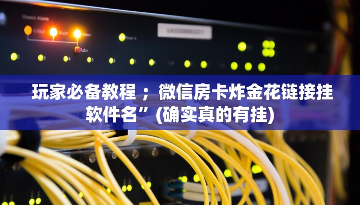 玩家必备教程 ;微信房卡炸金花链接挂软件名”(确实真的有挂) 玩家必备教程 ;微信房卡炸金花链接挂软件名”(确实真的有挂)