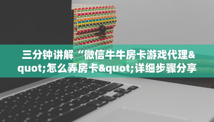 三分钟讲解“微信牛牛房卡游戏代理"怎么弄房卡"详细步骤分享!!! 三分钟讲解“微信牛牛房卡游戏代理"怎么弄房卡"详细步骤分享!!!