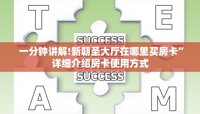 一分钟讲解!新朝圣大厅在哪里买房卡”详细介绍房卡使用方式 一分钟讲解!新朝圣大厅在哪里买房卡”详细介绍房卡使用方式