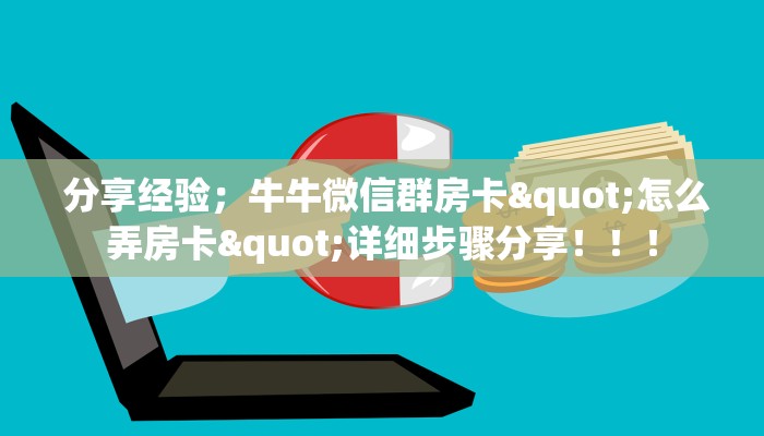 分享经验;牛牛微信群房卡"怎么弄房卡"详细步骤分享!!! 分享经验;牛牛微信群房卡"怎么弄房卡"详细步骤分享!!!