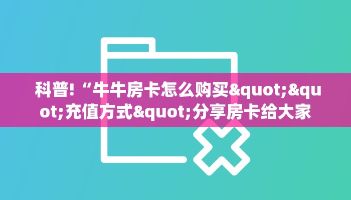 必备教程“微信群链接炸金花买房卡”详细房卡点评 必备教程“微信群链接炸金花买房卡”详细房卡点评