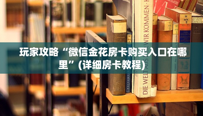  给大家讲解“微信房卡炸金花链接挂软件名”房卡使用方法介绍