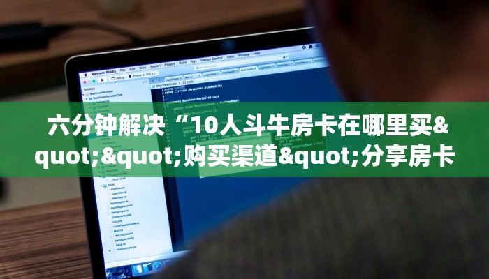  玩家必看教程“微信房卡斗牛透视原理”独家房卡怎么购买方式