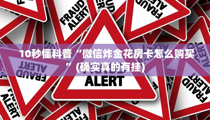 10秒懂科普“微信炸金花房卡怎么购买”(确实真的有挂) 10秒懂科普“微信炸金花房卡怎么购买”(确实真的有挂)
