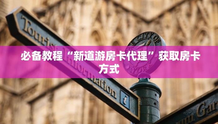 必备教程“新道游房卡代理”获取房卡方式 必备教程“新道游房卡代理”获取房卡方式