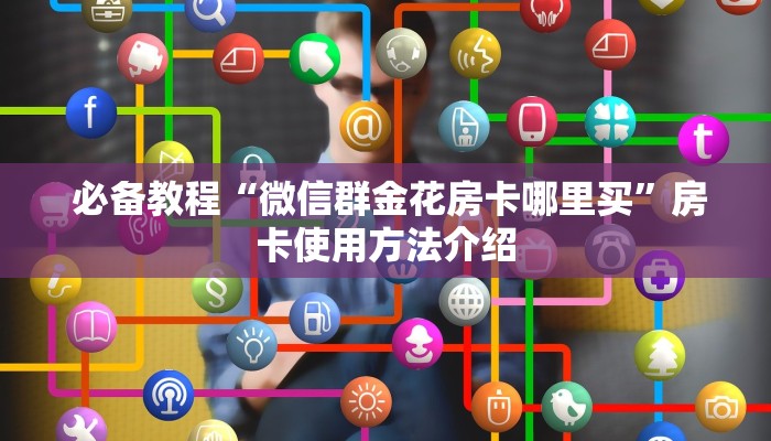 内幕揭晓“微信金花大厅房卡获取办法”房卡链接获取 内幕揭晓“微信金花大厅房卡获取办法”房卡链接获取