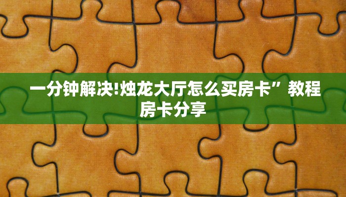  一分钟解决!烛龙大厅怎么买房卡”教程房卡分享