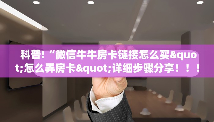  一分钟了解“微信买金花链接房卡教程”链接房卡在哪里获取