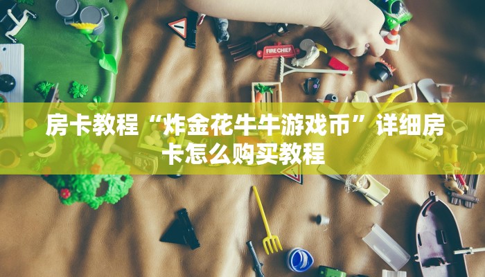 房卡教程“炸金花牛牛游戏币”详细房卡怎么购买教程 房卡教程“炸金花牛牛游戏币”详细房卡怎么购买教程