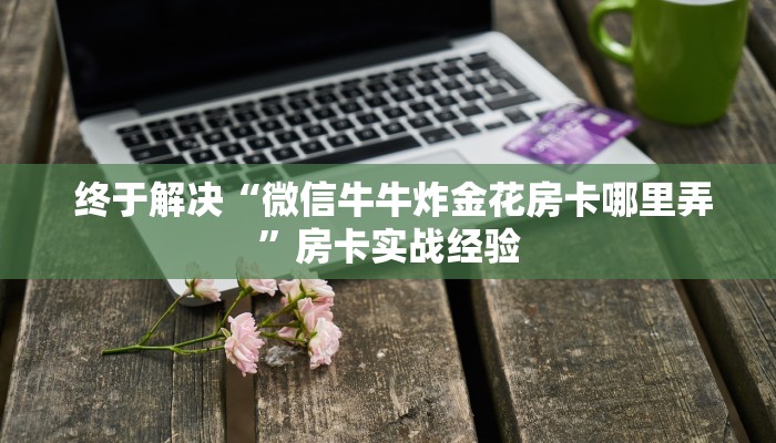 玩家必知“狂飙大厅牛牛金花房卡""低价获取"!’分享房卡给大家 玩家必知“狂飙大厅牛牛金花房卡""低价获取"!’分享房卡给大家