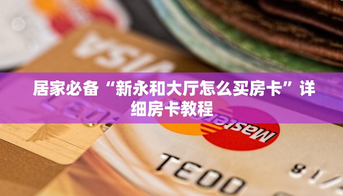 居家必备“新永和大厅怎么买房卡”详细房卡教程 居家必备“新永和大厅怎么买房卡”详细房卡教程