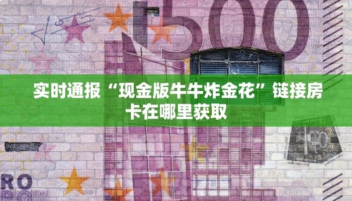  实时通报“现金版牛牛炸金花”链接房卡在哪里获取