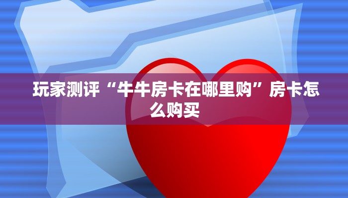 游戏测评“微信金花房卡哪里获取”房卡实战经验 游戏测评“微信金花房卡哪里获取”房卡实战经验