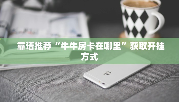 秒懂百科“牛魔王房卡怎么修改透视”获取房卡教程 秒懂百科“牛魔王房卡怎么修改透视”获取房卡教程