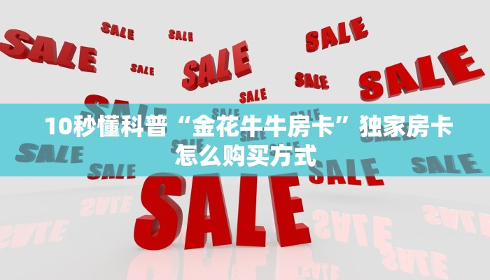  10秒懂科普“金花牛牛房卡”独家房卡怎么购买方式