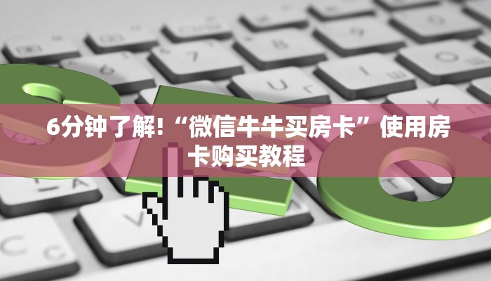  6分钟了解!“微信牛牛买房卡”使用房卡购买教程
