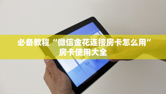  必备教程“微信金花连接房卡怎么用”房卡使用大全